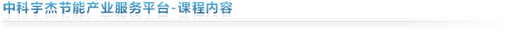 中科宇杰节能产业服务平台-课程内容